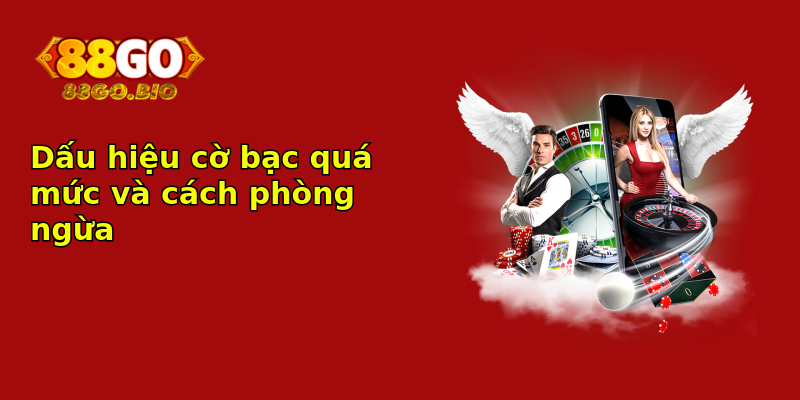 Dấu hiệu cờ bạc quá mức và cách phòng ngừa