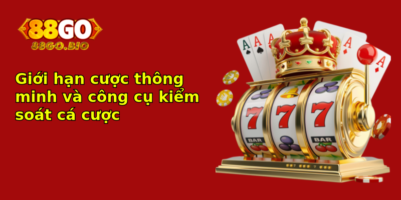 Giới hạn cược thông minh và công cụ kiểm soát cá cược
