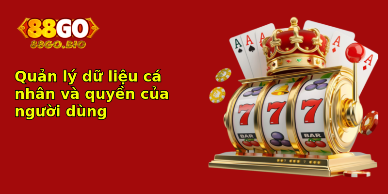 Quản lý dữ liệu cá nhân và quyền của người dùng